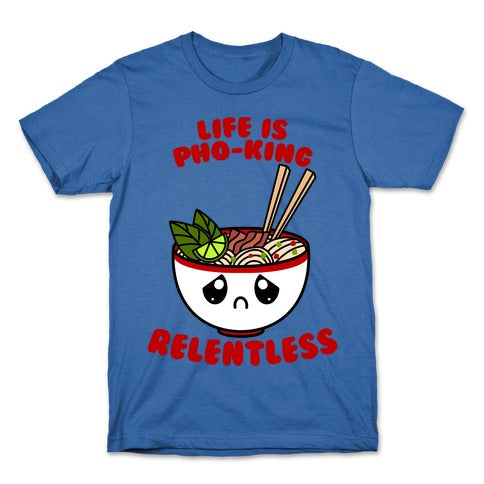 Life Is Pho-King Relentless T-Shirt